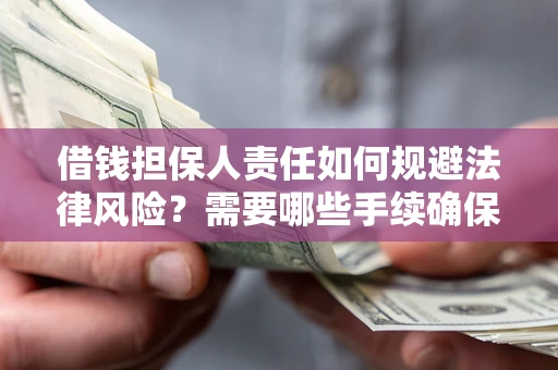 武汉借钱担保人责任如何规避法律风险？需要哪些手续确保安全？