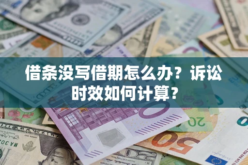 武汉借条没写借期怎么办？诉讼时效如何计算？