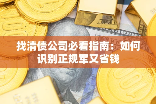 武汉找清债公司必看指南：如何识别正规军又省钱
