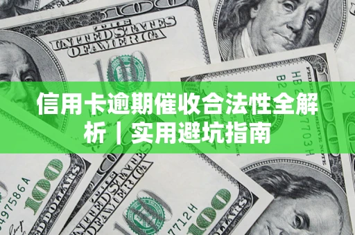武汉信用卡逾期催收合法性全解析｜实用避坑指南