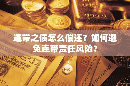 武汉连带之债怎么偿还？如何避免连带责任风险？