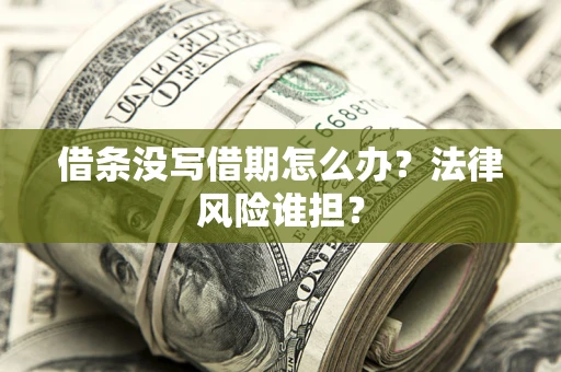 武汉借条没写借期怎么办？法律风险谁担？